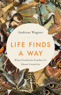 Life finds a way : what evolution teaches us about creativity /