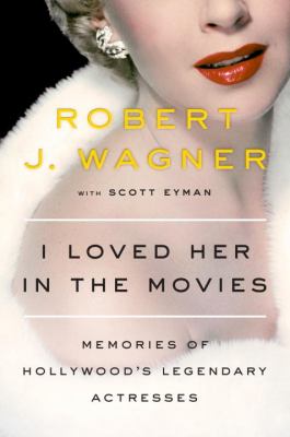 I loved her in the movies : memories of Hollywood's legendary actresses /