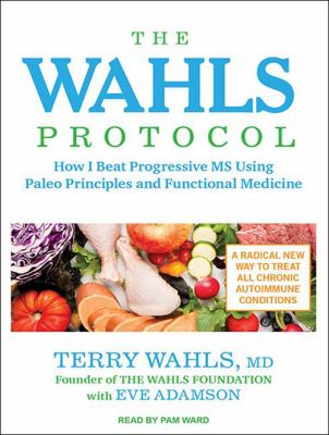 The Wahls protocol [compact disc, unabridged] : how I beat progressive ms using Paleo principles and functional medicine /