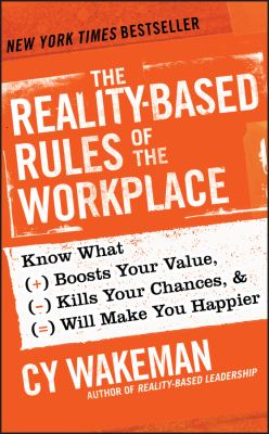 The reality-based rules of the workplace : know what boosts your value, kills your chances, & will make you happier /