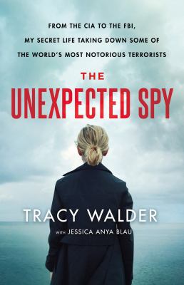 The unexpected spy : from the CIA to the FBI, my secret life taking down some of the world's most notorious terrorists /