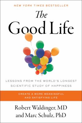 The good life : lessons from the world's longest scientific study of happiness /
