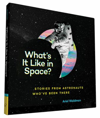 What's it like in space? : stories from astronauts who've been there /