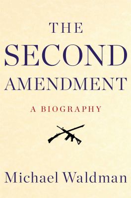 The Second Amendment : a biography /