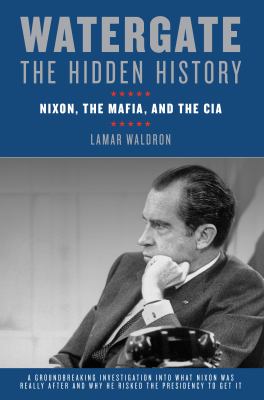 Watergate : the hidden history : Nixon, the Mafia, and the CIA /
