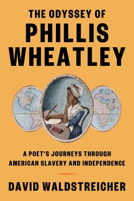 The odyssey of Phillis Wheatley : a poet's journeys through American slavery and independence /
