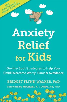 Anxiety relief for kids : on-the-spot strategies to help your child overcome worry, panic & avoidance /