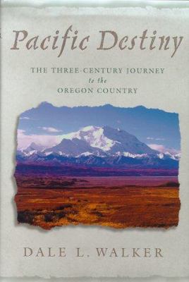 Pacific destiny : the three-century journey to the Oregon country /