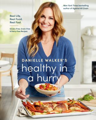 Danielle Walker's healthy in a hurry : real life, real food, real fast /