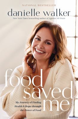 Food saved me : my journey of finding health & hope through the power of food /
