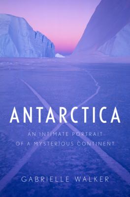 Antarctica : an intimate portrait of a mysterious continent /