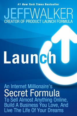Launch : an Internet millionaire's secret formula to sell almost anything online, build a business you love, and live the life of your dreams /