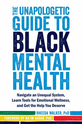 The unapologetic guide to Black mental health : navigate an unequal system, learn tools for emotional wellness, and get the help you deserve /