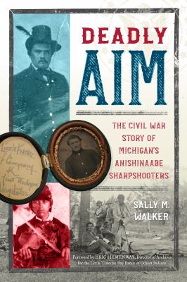 Deadly aim : the Civil War story of Michigan's Anishinaabe sharpshooters /