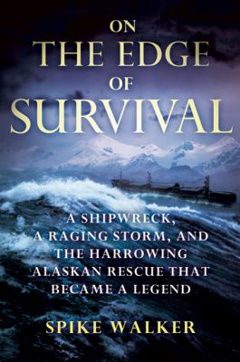 On the edge of survival : a shipwreck, a raging storm, and the harrowing Alaskan rescue that became a legend /