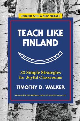 Teach like Finland : 33 simple strategies for joyful classrooms /