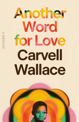 Another word for love : a memoir / Carvell Wallace.