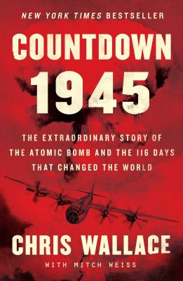 Countdown 1945 : the extraordinary story of the atomic bomb and the 116 days that changed the world /
