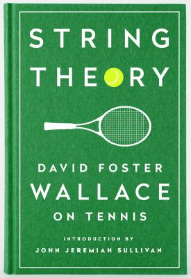 String theory : David Foster Wallace on tennis /