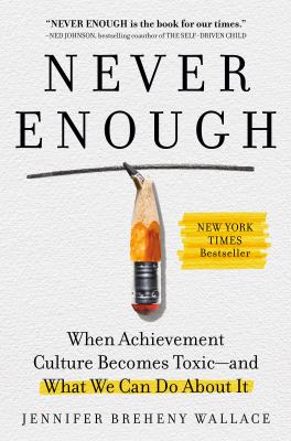 Never enough : when achievement culture becomes toxic--and what we can do about it /