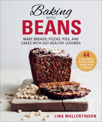 Baking with beans : make breads, pizzas, pies, and cakes with gut-healthy legumes /