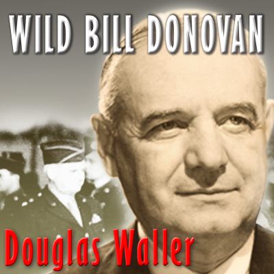 Wild Bill Donovan [compact disc, unabridged] : the spymaster who created the OSS and modern American espionage /