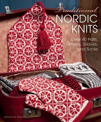 Traditional Nordic knits : over 40 hats, mittens, gloves, and socks /