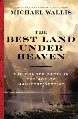 The best land under heaven : the Donner Party in the age of Manifest Destiny /