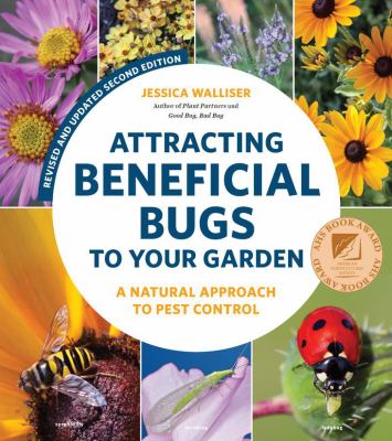 Attracting beneficial bugs to your garden : a natural approach to pest control /