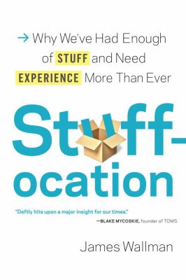 Stuffocation : why we've had enough of stuff and need experience more than ever /