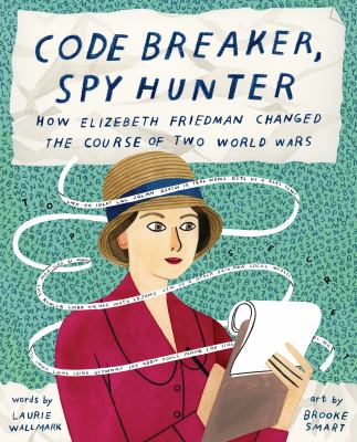 Code breaker, spy hunter : how Elizebeth Friedman changed the course of two world wars /