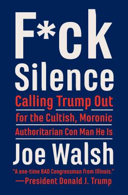 F*ck silence : calling Trump out for the cultish, moronic, authoritarian con man he is /
