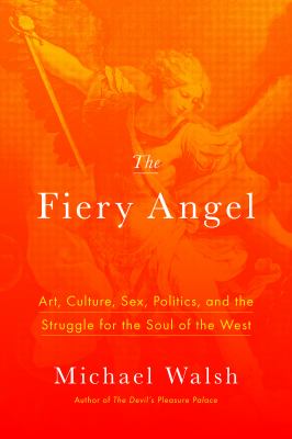 The fiery angel : art, culture, sex, politics, and the struggle for the soul of the West /