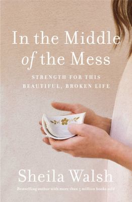 In the middle of the mess : strength for this beautiful, broken life /