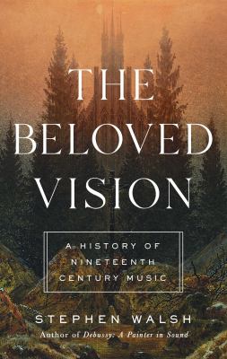 The beloved vision : a history of nineteenth century music /