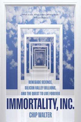 Immortality, Inc. : renegade science, Silicon Valley billions, and the quest to live forever /