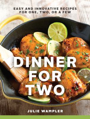 Dinner for two : easy and innovative recipes for one, two, or a few /