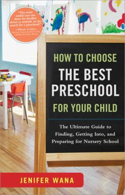 How to choose the best preschool for your child : the ultimate guide to finding, getting into, and preparing for nursery school /