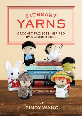 Literary yarns : crochet patterns inspired by classic books /