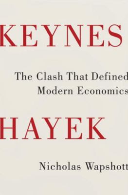 Keynes Hayek : the clash that defined modern economics /