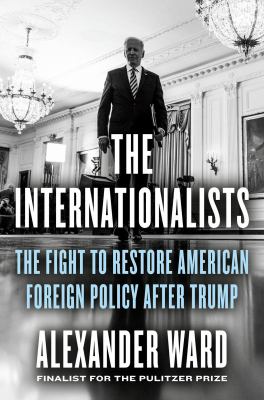 The internationalists : the fight to restore American foreign policy after Trump /