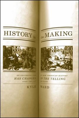 History in the making : an absorbing look at how American history has changed in the telling over the last 200 years /