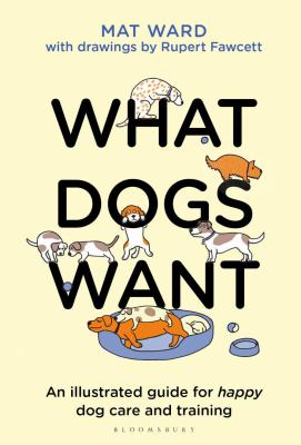 What dogs want : an illustrated guide for truly understanding your dog /
