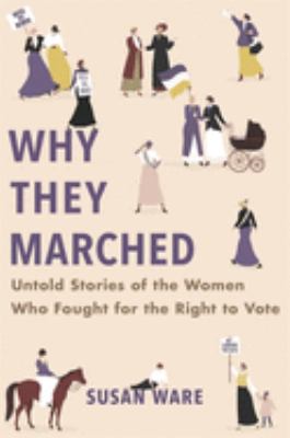 Why they marched : untold stories of the women who fought for the right to vote /