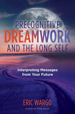 Precognitive dreamwork and the long self : interpreting messages from your future /