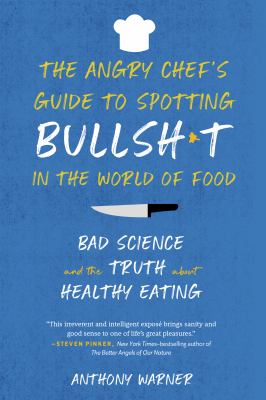 The angry chef's guide to spotting bullshit in the world of food : bad science and the truth about healthy eating /