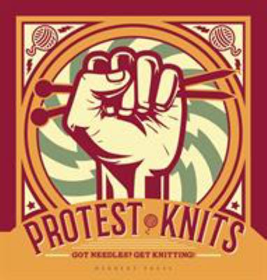 Protest knits : got needles? get knitting! /