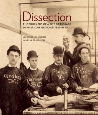 Dissection : photographs of a rite of passage in American medicine, 1880-1930 /