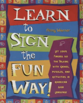 Learn to sign the fun way! : let your fingers do the talking with games, puzzles, and activities in American Sign Language /