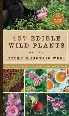 437 edible wild plants of the Rocky Mountain West : berries, roots, nuts, greens, flowers, and seeds /